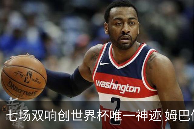 七场双响创世界杯唯一神迹 姆巴佩展现统治级实力