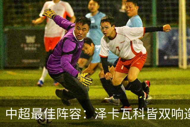 中超最佳阵容：泽卡瓦科皆双响造大胜 韦世豪梅开二度+绝杀