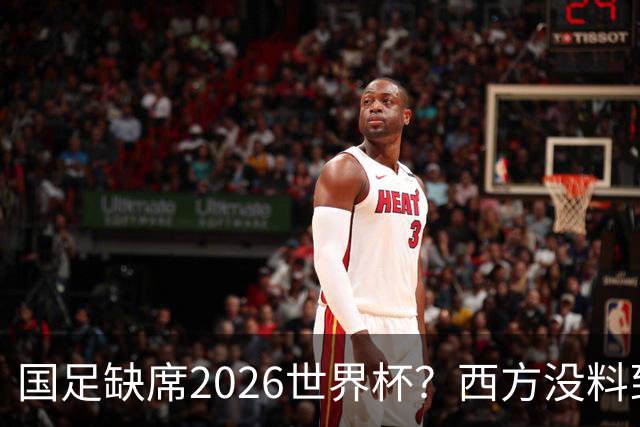 国足缺席2026世界杯？西方没料到，中国包揽三大赛道！